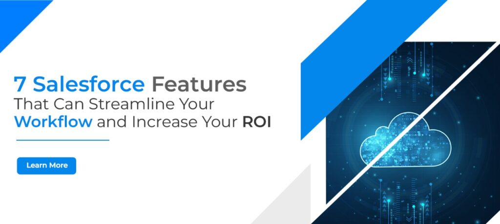 7 Salesforce Features That Can Streamline Your Workflow and Increase Your ROI