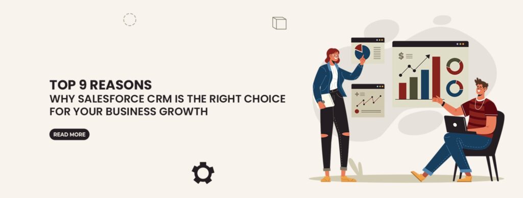 Top 9 Reasons Why Salesforce CRM Is the Right Choice for Your Business Growth