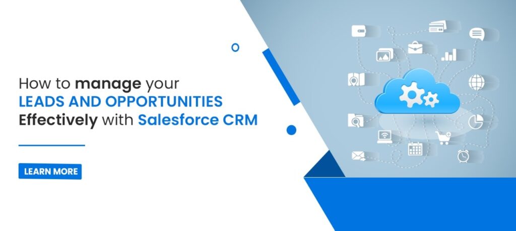How to Manage Your Leads and Opportunities Effectively with Salesforce CRM