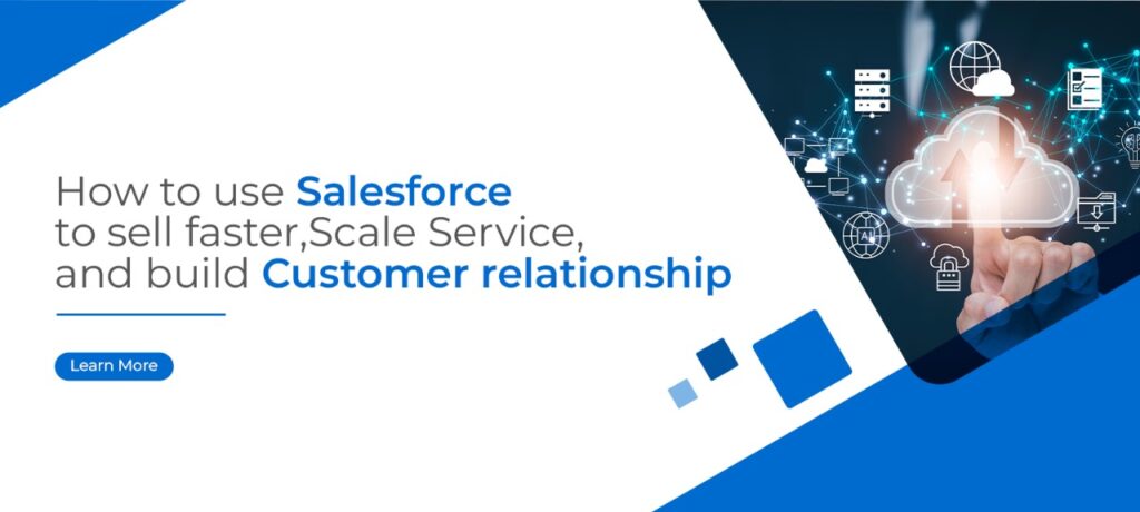 How to Use Salesforce to Sell Faster, Scale Service, and Build Customer Relationships