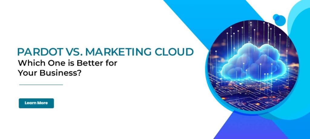 Pardot vs. Marketing Cloud Which One is Better for Your Business