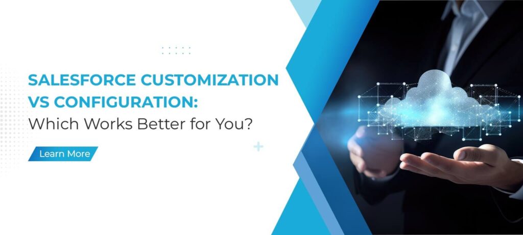 Salesforce Customization vs Configuration: Which Works Better for You?