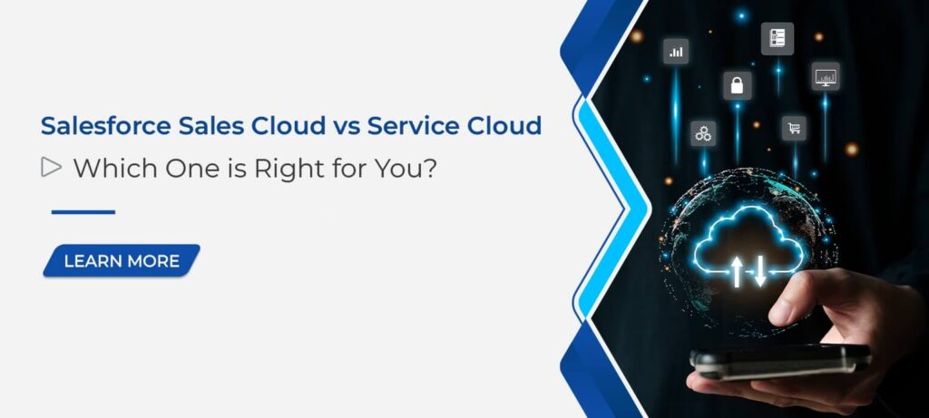 Salesforce Sales Cloud vs Service Cloud: Which One is Right for You?