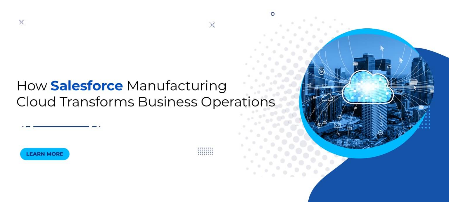 How Salesforce Manufacturing Cloud Transforms Business Operations