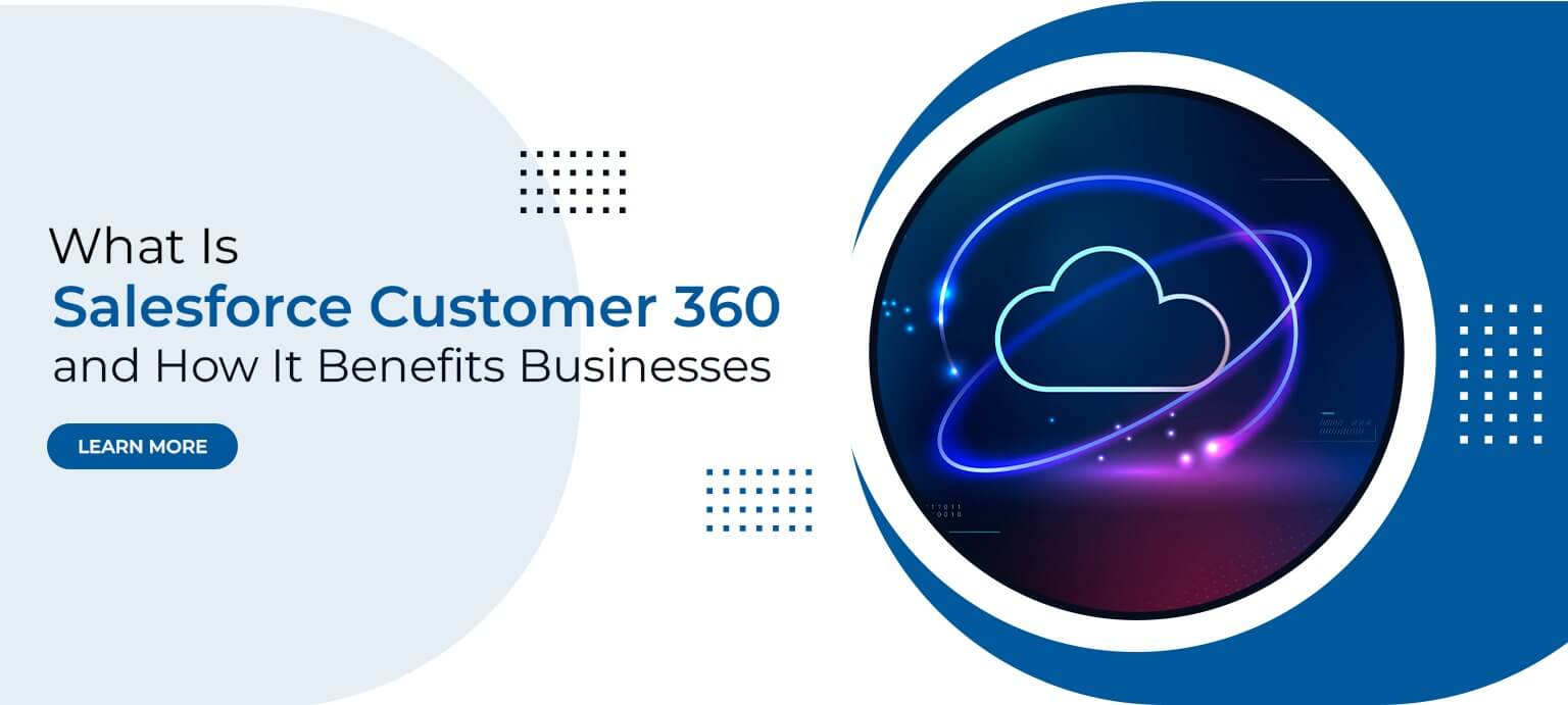 What Is Salesforce Customer 360 and How It Benefits Businesses